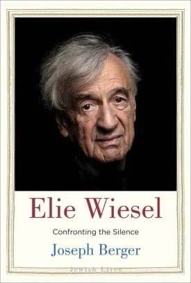 Elie Wiesel: Confronting the Silence by Joseph Berger